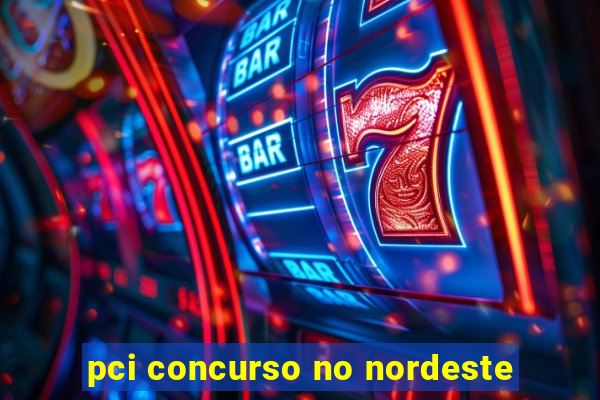 pci concurso no nordeste